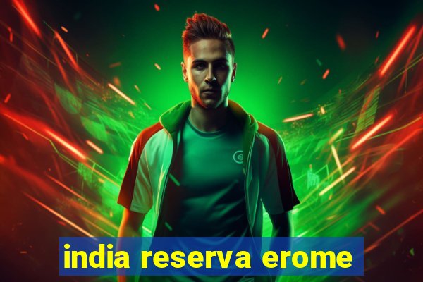 india reserva erome